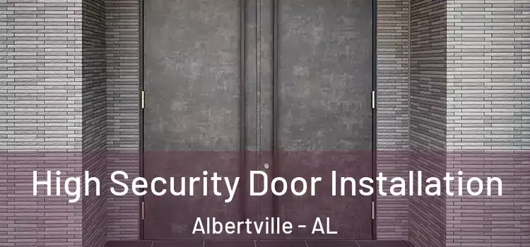 High Security Door Installation Albertville - AL